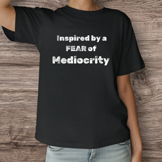 Inspired by a fear of mediocrity unisex