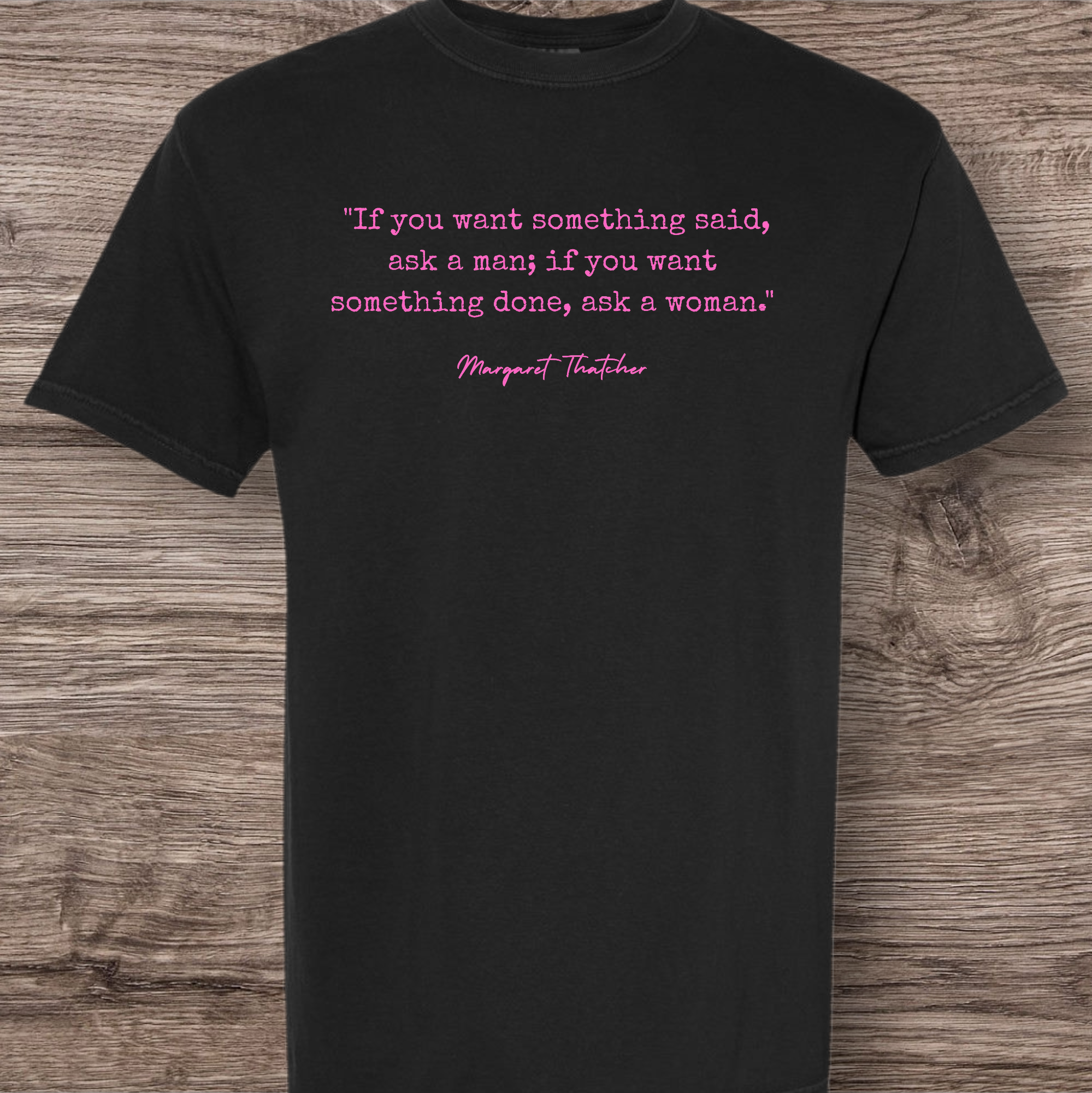 If you want something said, ask a man. If you want something done; ask a woman